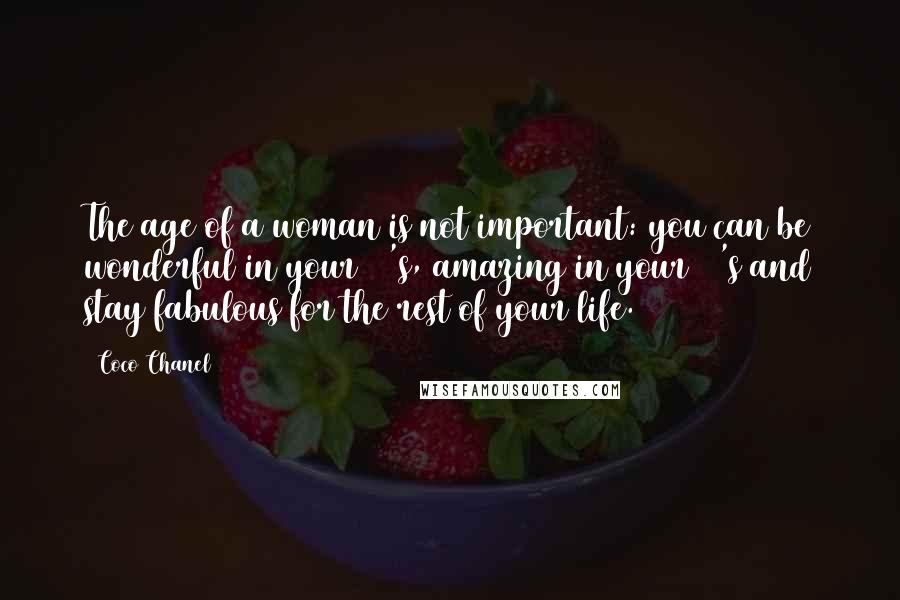 Coco Chanel Quotes: The age of a woman is not important: you can be wonderful in your 20's, amazing in your 40's and stay fabulous for the rest of your life.