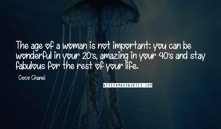 Coco Chanel Quotes: The age of a woman is not important: you can be wonderful in your 20's, amazing in your 40's and stay fabulous for the rest of your life.