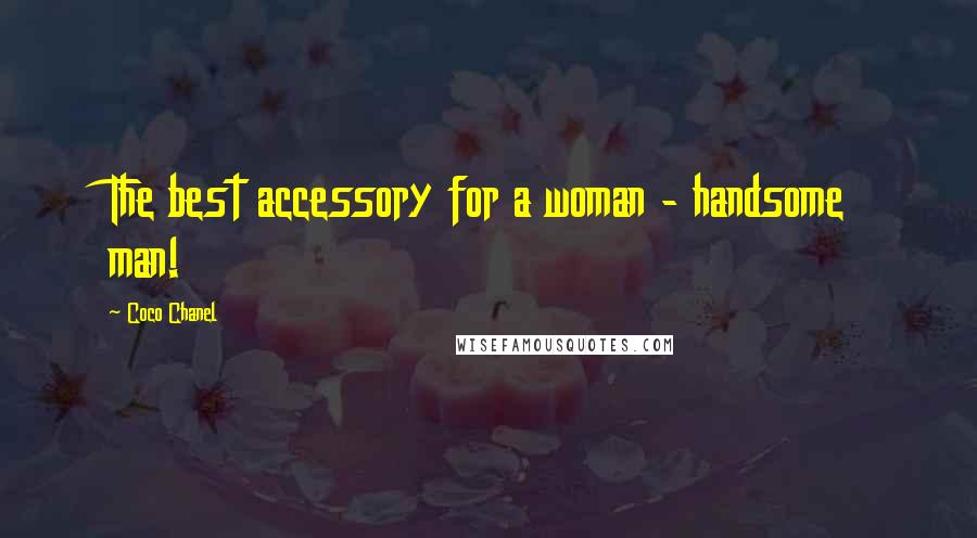 Coco Chanel Quotes: The best accessory for a woman - handsome man!