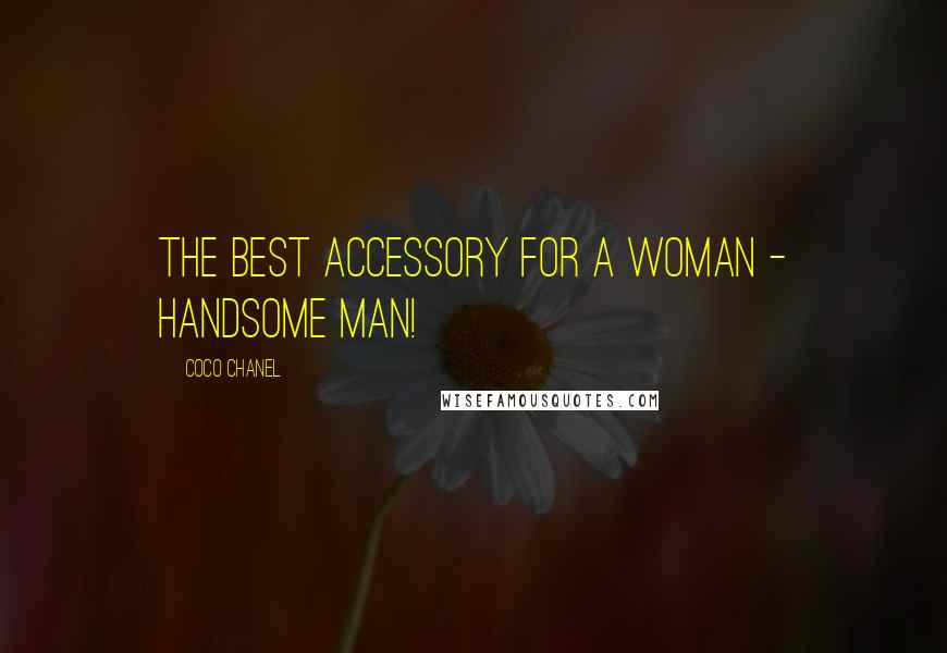 Coco Chanel Quotes: The best accessory for a woman - handsome man!