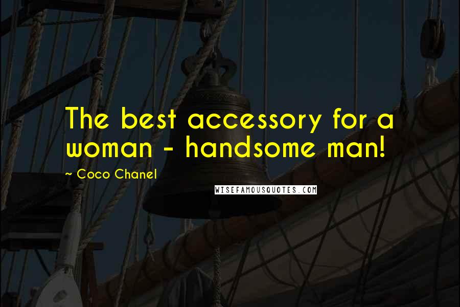 Coco Chanel Quotes: The best accessory for a woman - handsome man!