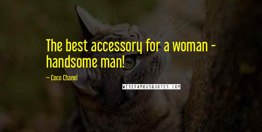 Coco Chanel Quotes: The best accessory for a woman - handsome man!