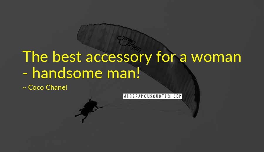 Coco Chanel Quotes: The best accessory for a woman - handsome man!