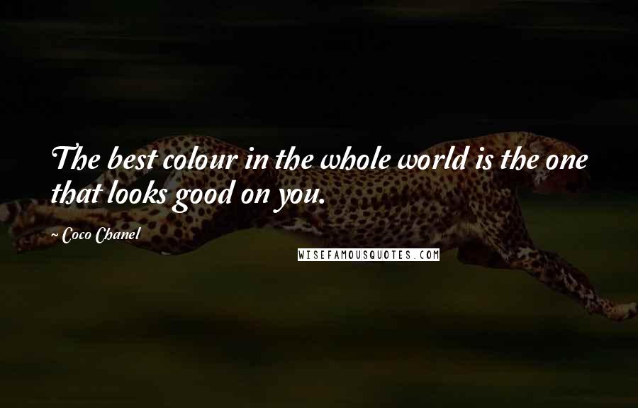 Coco Chanel Quotes: The best colour in the whole world is the one that looks good on you.