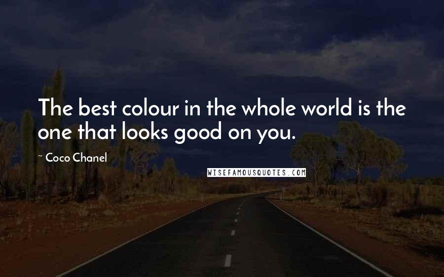 Coco Chanel Quotes: The best colour in the whole world is the one that looks good on you.