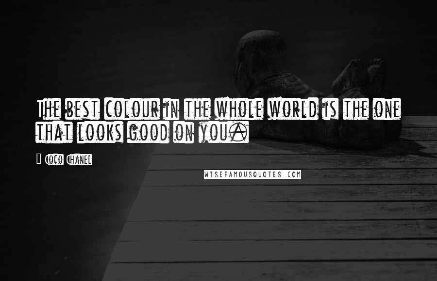 Coco Chanel Quotes: The best colour in the whole world is the one that looks good on you.