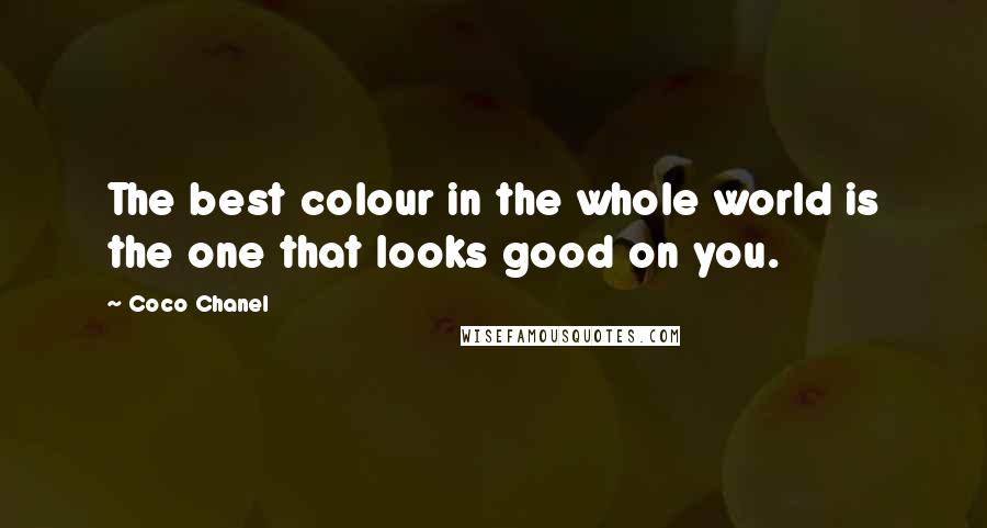 Coco Chanel Quotes: The best colour in the whole world is the one that looks good on you.