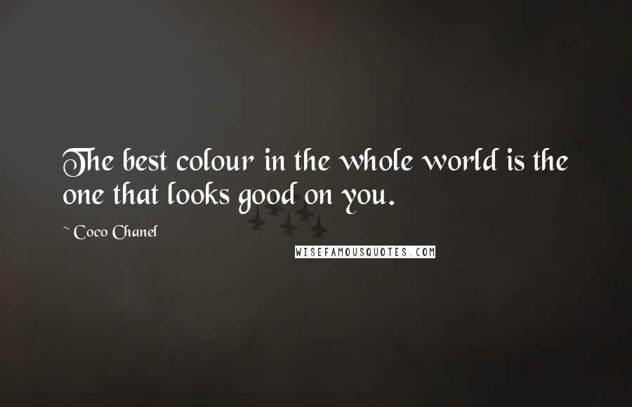 Coco Chanel Quotes: The best colour in the whole world is the one that looks good on you.