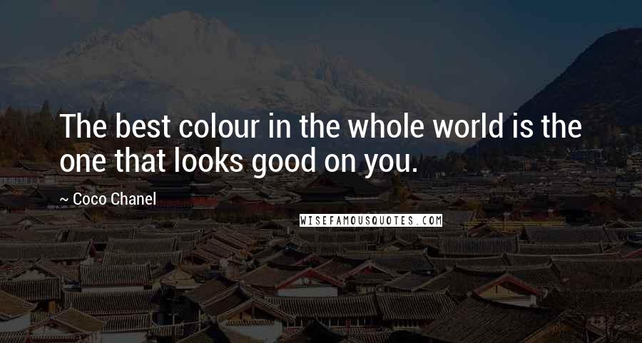 Coco Chanel Quotes: The best colour in the whole world is the one that looks good on you.