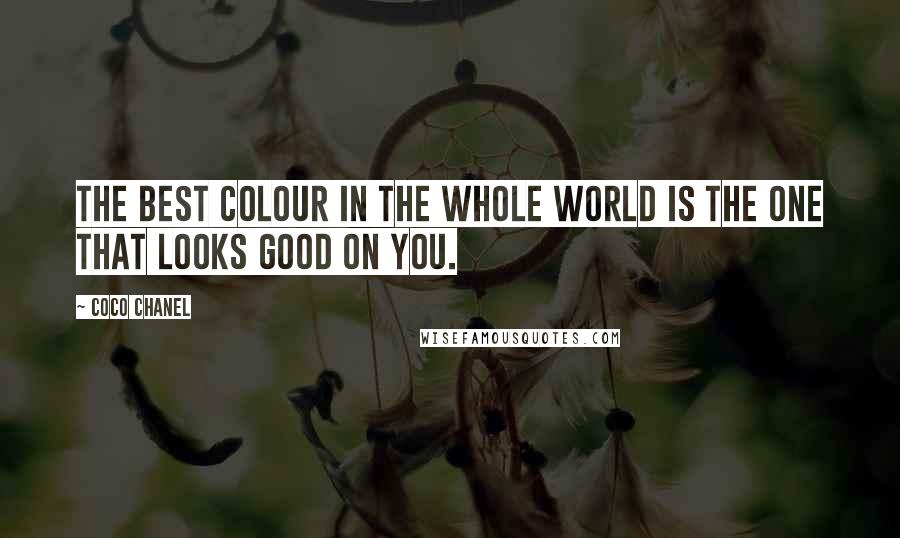 Coco Chanel Quotes: The best colour in the whole world is the one that looks good on you.