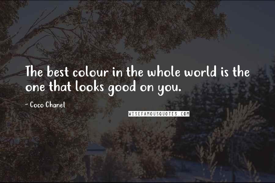 Coco Chanel Quotes: The best colour in the whole world is the one that looks good on you.