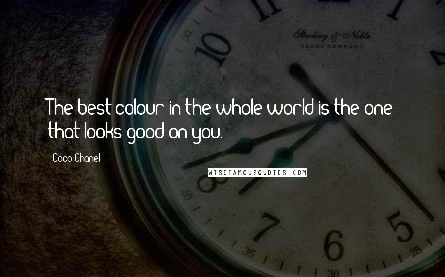 Coco Chanel Quotes: The best colour in the whole world is the one that looks good on you.