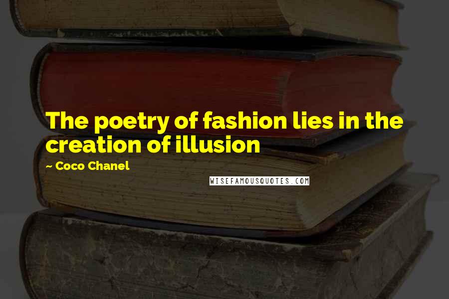 Coco Chanel Quotes: The poetry of fashion lies in the creation of illusion