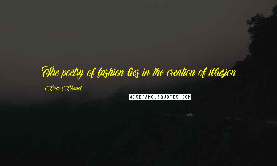 Coco Chanel Quotes: The poetry of fashion lies in the creation of illusion