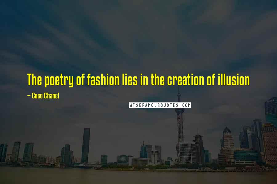 Coco Chanel Quotes: The poetry of fashion lies in the creation of illusion