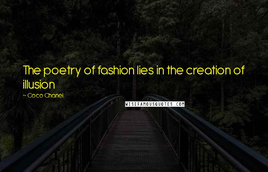 Coco Chanel Quotes: The poetry of fashion lies in the creation of illusion