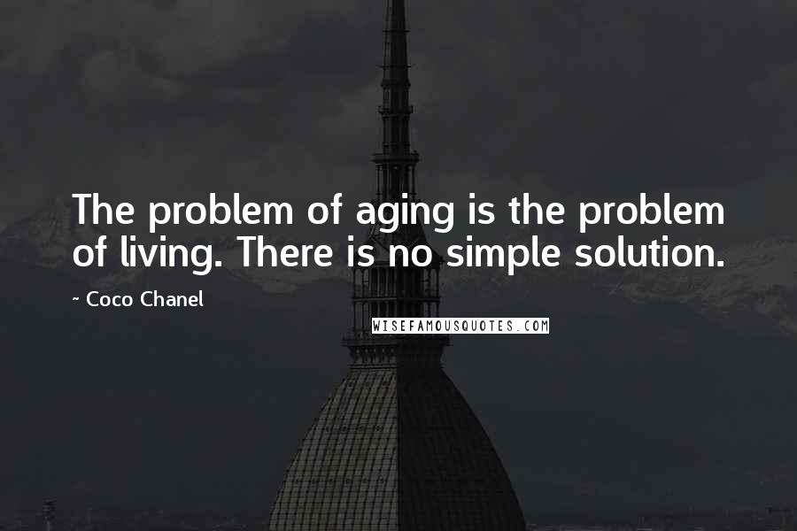 Coco Chanel Quotes: The problem of aging is the problem of living. There is no simple solution.