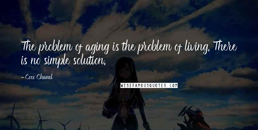 Coco Chanel Quotes: The problem of aging is the problem of living. There is no simple solution.