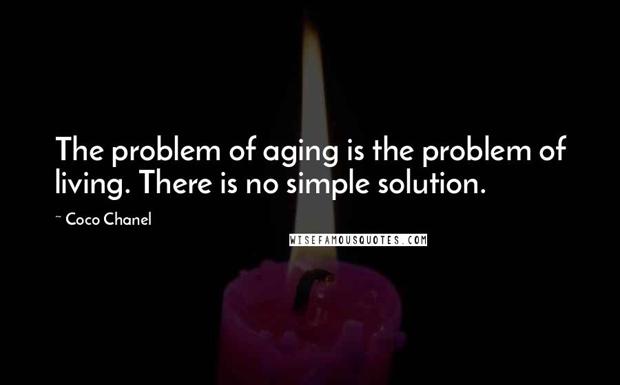 Coco Chanel Quotes: The problem of aging is the problem of living. There is no simple solution.