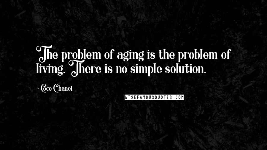 Coco Chanel Quotes: The problem of aging is the problem of living. There is no simple solution.