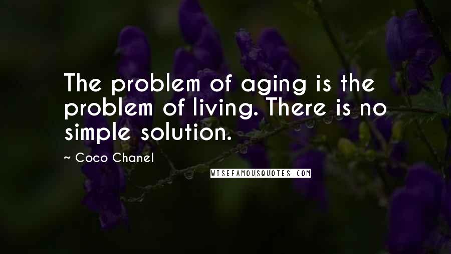 Coco Chanel Quotes: The problem of aging is the problem of living. There is no simple solution.