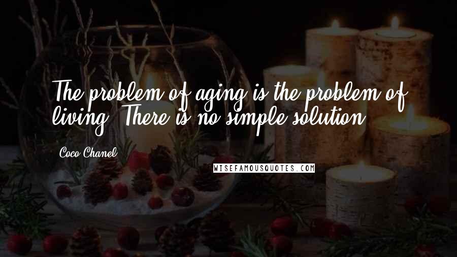 Coco Chanel Quotes: The problem of aging is the problem of living. There is no simple solution.