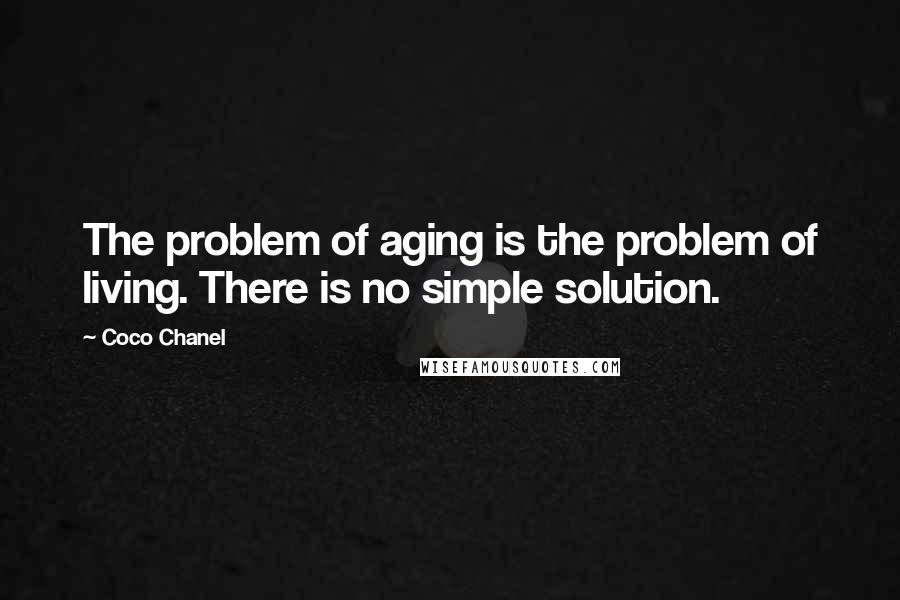 Coco Chanel Quotes: The problem of aging is the problem of living. There is no simple solution.