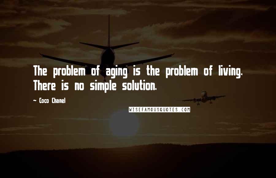 Coco Chanel Quotes: The problem of aging is the problem of living. There is no simple solution.