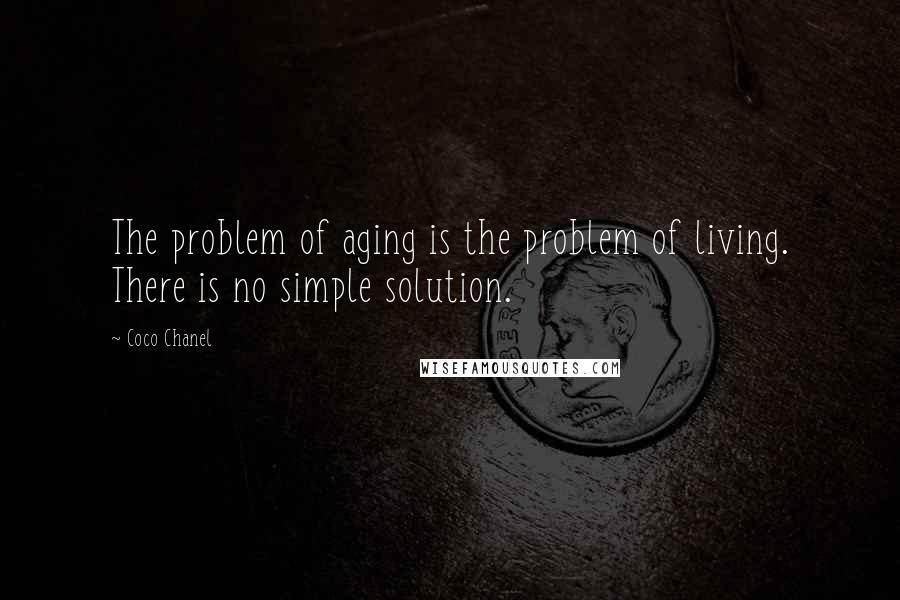 Coco Chanel Quotes: The problem of aging is the problem of living. There is no simple solution.