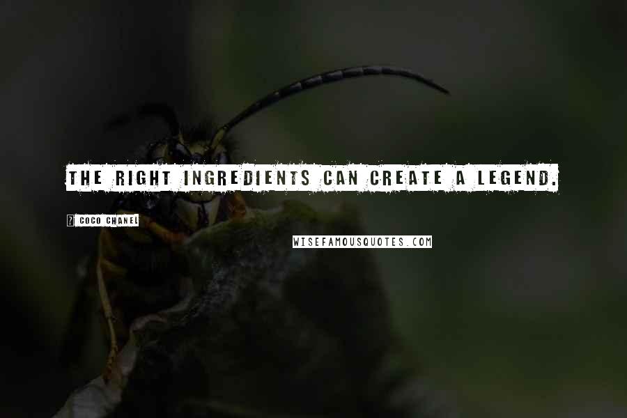 Coco Chanel Quotes: The right ingredients can create a legend.