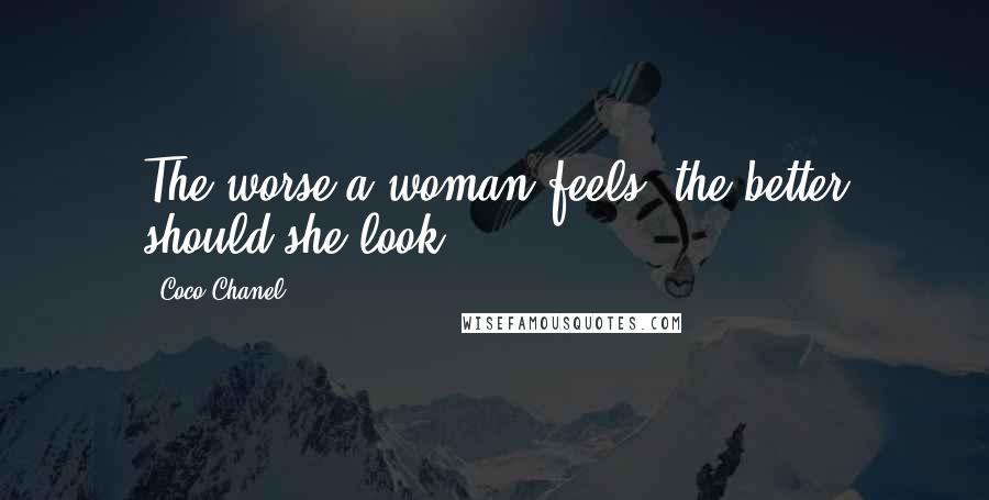 Coco Chanel Quotes: The worse a woman feels, the better should she look.