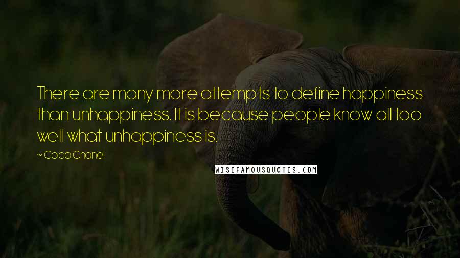 Coco Chanel Quotes: There are many more attempts to define happiness than unhappiness. It is because people know all too well what unhappiness is.