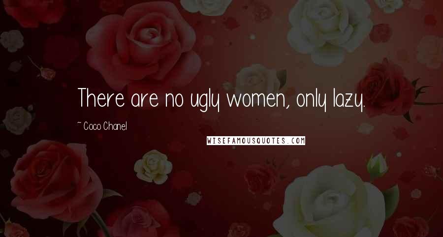 Coco Chanel Quotes: There are no ugly women, only lazy.