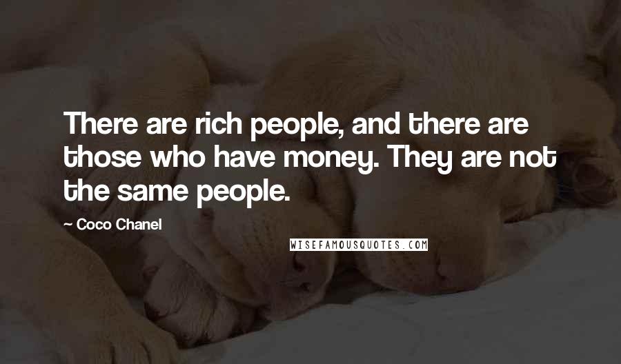 Coco Chanel Quotes: There are rich people, and there are those who have money. They are not the same people.