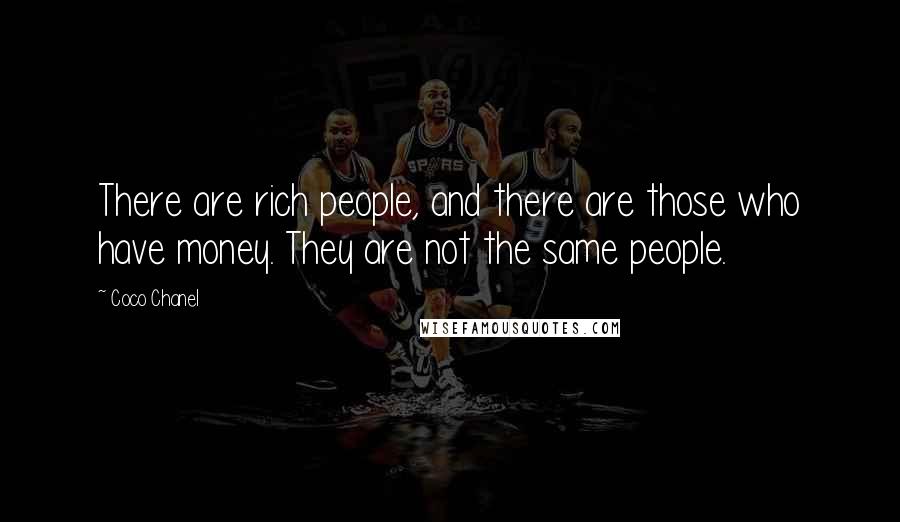 Coco Chanel Quotes: There are rich people, and there are those who have money. They are not the same people.