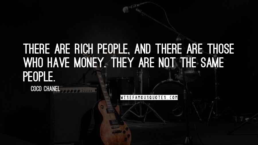 Coco Chanel Quotes: There are rich people, and there are those who have money. They are not the same people.