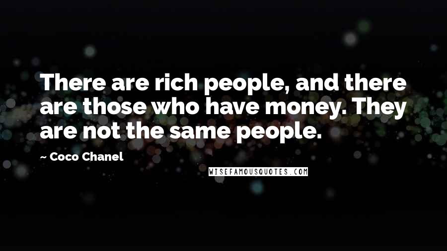 Coco Chanel Quotes: There are rich people, and there are those who have money. They are not the same people.