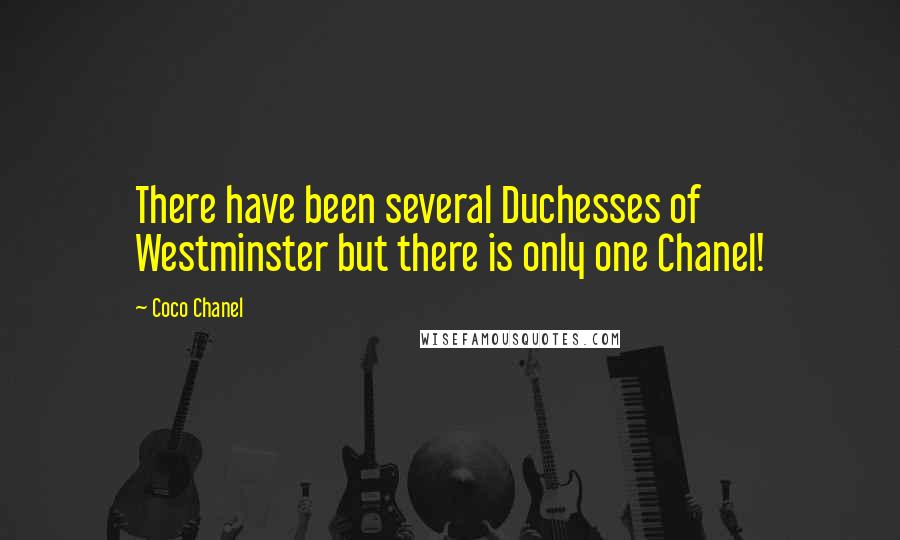 Coco Chanel Quotes: There have been several Duchesses of Westminster but there is only one Chanel!