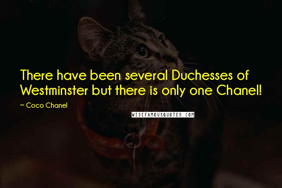 Coco Chanel Quotes: There have been several Duchesses of Westminster but there is only one Chanel!