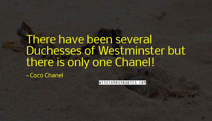 Coco Chanel Quotes: There have been several Duchesses of Westminster but there is only one Chanel!