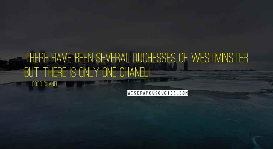 Coco Chanel Quotes: There have been several Duchesses of Westminster but there is only one Chanel!