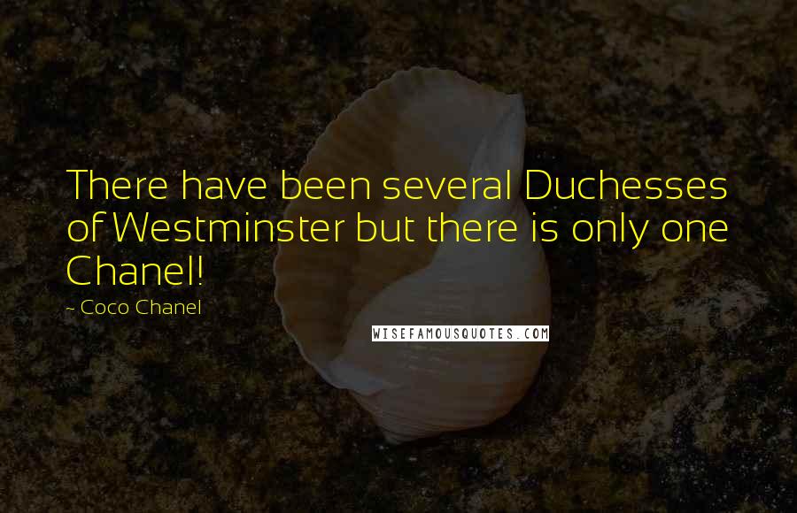Coco Chanel Quotes: There have been several Duchesses of Westminster but there is only one Chanel!