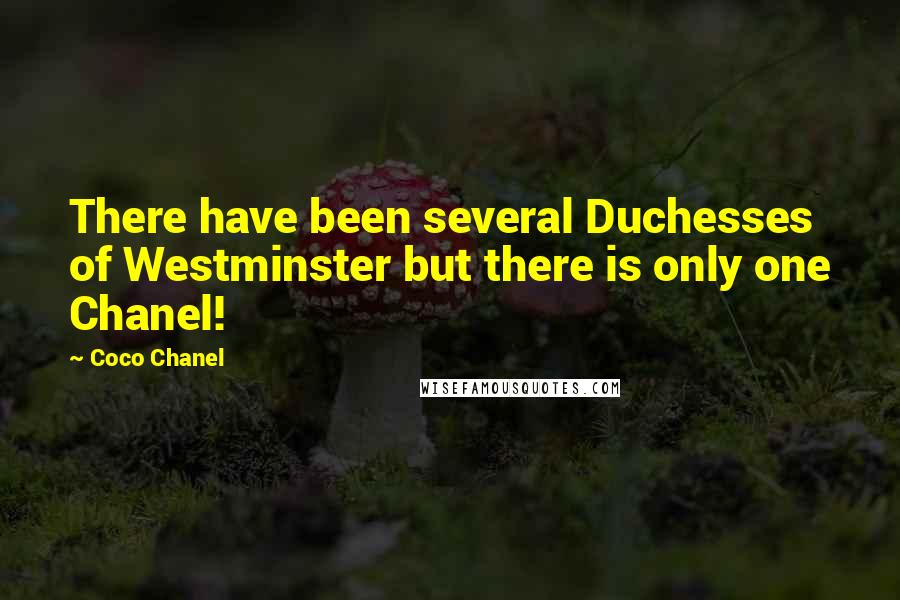 Coco Chanel Quotes: There have been several Duchesses of Westminster but there is only one Chanel!