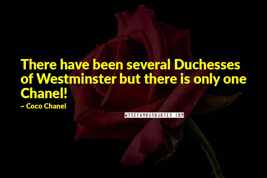 Coco Chanel Quotes: There have been several Duchesses of Westminster but there is only one Chanel!