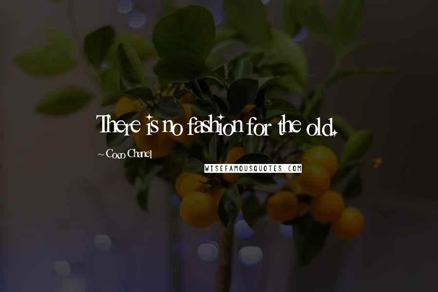 Coco Chanel Quotes: There is no fashion for the old.
