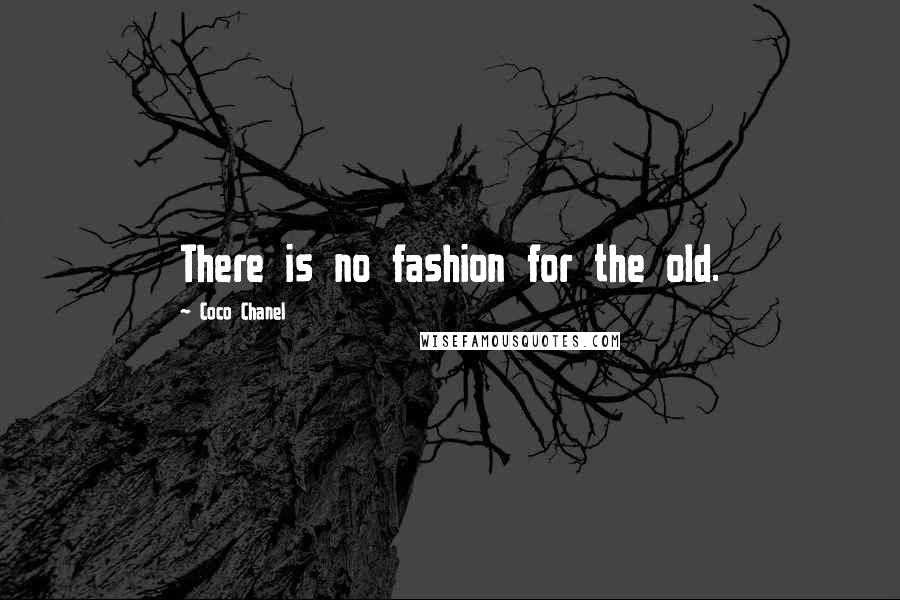 Coco Chanel Quotes: There is no fashion for the old.