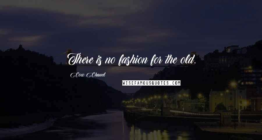 Coco Chanel Quotes: There is no fashion for the old.