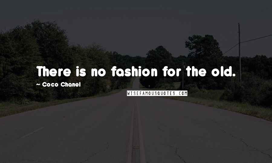 Coco Chanel Quotes: There is no fashion for the old.