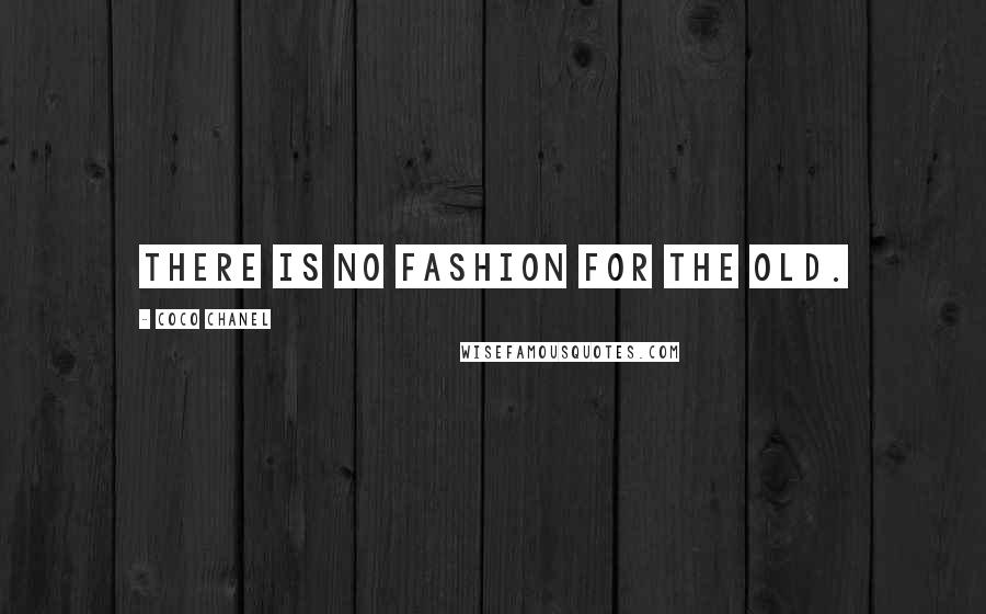 Coco Chanel Quotes: There is no fashion for the old.