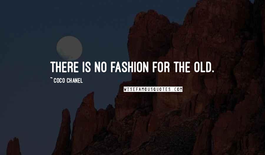 Coco Chanel Quotes: There is no fashion for the old.